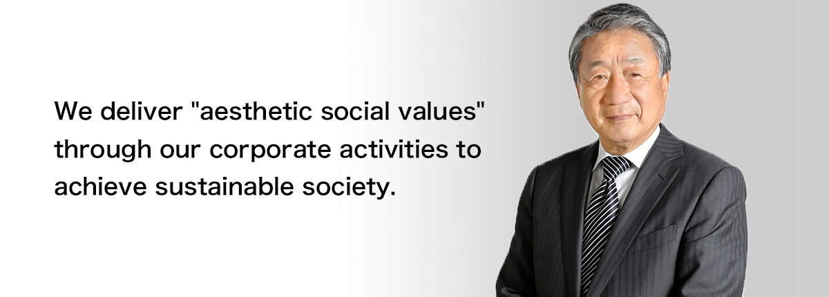 We deliver aesthetic social values through our corporate activities to achieve sustainable society.