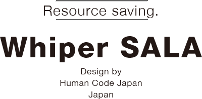 Resource saving. Whiper SALA Design by Human Code Japan Japan