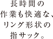 長時間の作業も快適な、リング形状の指サック。