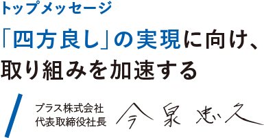 トップメッセージ 変わらぬ氏名を胸に「社会最適」の実践へ プラス株式会社代表取締役 今泉忠久